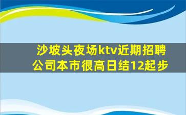 沙坡头夜场ktv近期招聘公司本市很高日结12起步